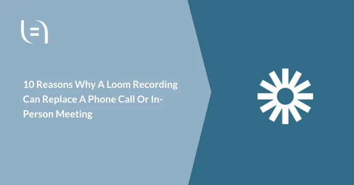 You are currently viewing 10 reasons why Loom can replace a call or meeting